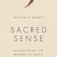 Sacred Sense: Discovering the Wonder of God’s Word and World, William Brown