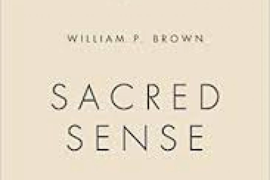 Sacred Sense: Discovering the Wonder of God’s Word and World, William Brown